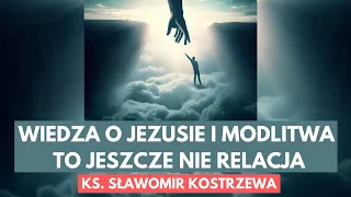 Wiedza o Jezusie i modlitwa to jeszcze nie relacja - ks. Sławomir Kostrzewa