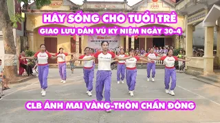 Hãy Sống Cho Tuổi Trẻ | CLB CLB Ánh Mai Vàng - Thôn Chấn Đông | Giao Lưu Kỷ Niệm Ngày 30-4