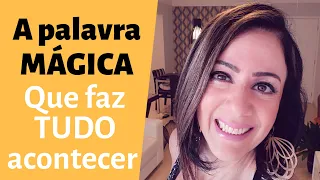 A palavra MÁGICA que faz TUDO acontecer