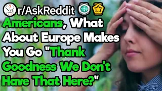 What Problems Are You Glad That America Doesn't Have, But Europe Does? (r/AskReddit)