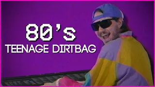 Teenage Dirtbag but it's an 80's pop song