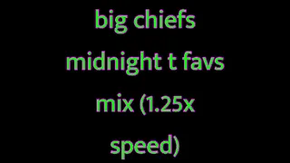 Big Chiefs Midnight T favs mix (1.25x speed)