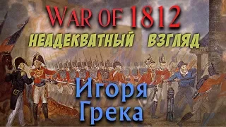 Война 1812 в Америке - Неадекватный Взгляд Игоря Грека