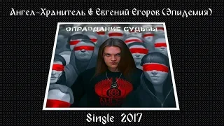 Ангел-Хранитель & Евгений Егоров (Эпидемия) - Оправдание Судьбы (2017)