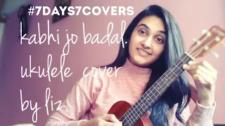 Kabhi jo badal | Arjit Singh | ukulele  cover by Liz | #7days7covers