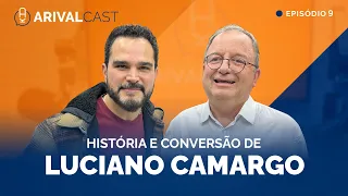 ArivalCast 9 | Luciano Camargo: História e Conversão