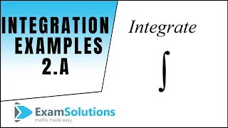 General Methods for Integration (Examples 2a) : ExamSolutions Maths Revision