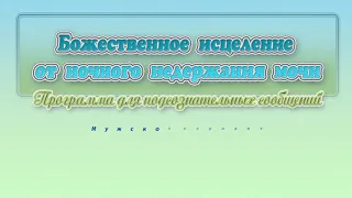 От ночного недержания мочи (муж). Программа для подсознательных сообщений.