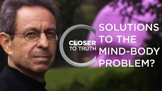 Solutions to the Mind-Body Problem? | Episode 505 | Closer To Truth