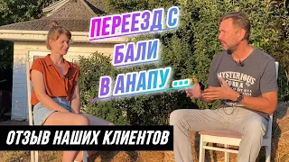 ПЕРЕЕЗД В АНАПУ НА ПМЖ- Отзыв НАШИХ КЛИЕНТОВ! С Бали в Анапу в СВОЙ ДОМ!С чем пришлось столкнуться?