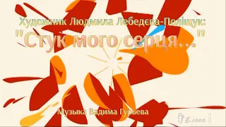 Художник Людмила Лебедєва-Поліщук:«Стук мого серця» ...    Бердянськ...        Музыка Вадима Гурьева