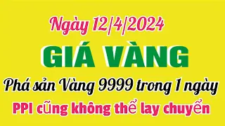 Giá vàng hôm nay 9999 ngày 12 tháng 4 năm 2024- GIÁ VÀNG MỚI NHẤT- Bảng giá vàng sjc, 9999 ngày 12/4