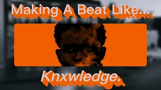 I Made A Beat Like Knxwledge... Here's How!