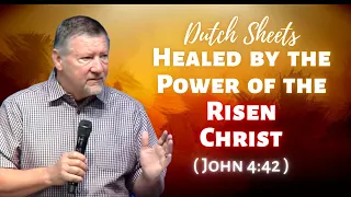 Dutch Sheets: Divine Healing in the Presence of the Risen Christ (John 4:42)