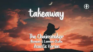 The Chainsmokers - Takeaway (Acoustic Version Video Lyrics) Illenium and Lennon Stella