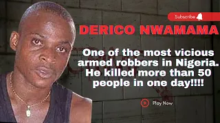 THE STORY OF THE NOTORIOUS ARMED ROBBER AND KILLER - DERICO NWAMAMA