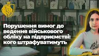 Порушення вимог до ведення військового обліку на підприємстві: кого штрафуватимуть!