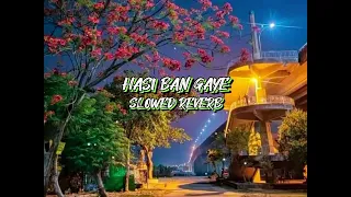 Hasi Ban Gaye (slowed Reverb)