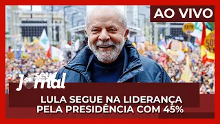 AO VIVO Seu Jornal 22.08 | Lula segue na liderança pela Presidência com 45%, mostra pesquisa FSB/BTG