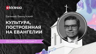 Культура, построенная на Евангелии | Евгений Бахмутский на конференции Экклезия 2021