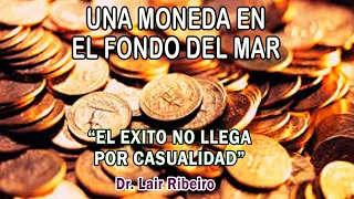 10. EL ÉXITO NO LLEGA POR CASUALIDAD: Una moneda en el fondo del mar - Dr. Lair Ribeiro