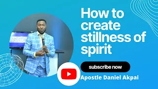 HOW TO CREATE STILLNESS OF SPIRIT|| Apostle Daniel Akpai