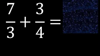 7/3 mas 3/4 . Suma de fracciones heterogeneas , diferente denominador 7/3+3/4