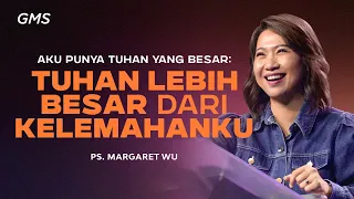 Aku Punya Tuhan yang Besar: Tuhan Lebih Besar Dari Kelemahanku - Pdt. Margaret Wu (GMS Church)