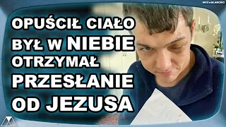 OPUŚCIŁ CIAŁO, BYŁ W NIEBIE - OTRZYMAŁ PRZESŁANIE OD JEZUSA