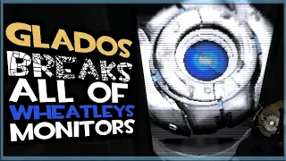 GLaDOS breaks all of wheatleys monitors