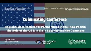 Culminating Conference, Part 1: Regional Architecture for Security in the Indo-Pacific