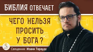 Чего НЕЛЬЗЯ ПРОСИТЬ у Бога ?  Священник Иоанн Тераудс