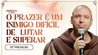 O prazer é um inimigo difícil de lutar e difícil de superar | Quaresma 2024 | Pregação | #33