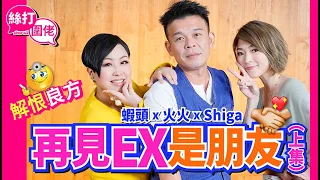 【絲打圍佬】蝦頭 火火 Shiga 再見ex是朋友 解恨良方💊