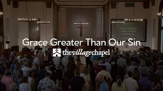 "Grace Greater Than Our Sin" - The Village Chapel Worship