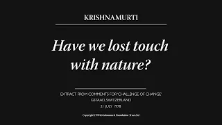 Have we lost touch with nature? | J. Krishnamurti