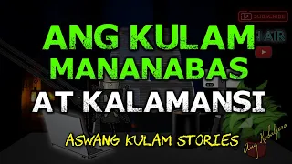 ANG KULAM, MANANABAS AT KALAMANSI (ASWANG KULAM STORIES COMPILATION)