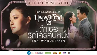 ถ้าเธอรักใครคนหนึ่ง - INK WARUNTORN | Ost. บุพเพสันนิวาส ๒ [Official MV]