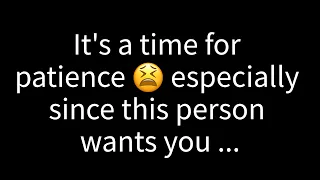 💌It's a time for patience, particularly because this person desires you...