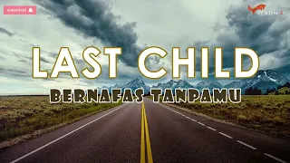 🎵 LAST CHILD | Bernafas Tanpamu | Lirik Video