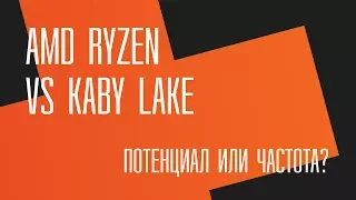 Потенциал или частота?  AMD Ryzen vs Intel Kaby Lake