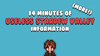 14 minutes of MORE useless Stardew Valley information