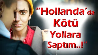 KEŞKE YAPMASAYDIM | 225.Bölüm ''Hollanda'da Kötü Yollara Saptım...!'' Yanlış Yaptım !