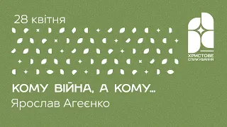 28.04.2024  - Кому війна, а кому...  | Ярослав Агеєнко | Христове спілкування