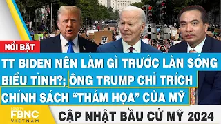 TT Biden làm gì trước làn sóng biểu tình?;ông Trump chỉ trích chính sách Mỹ, Cập nhật Bầu cử Mỹ 2024