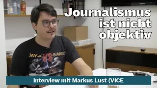 Journalismus ist nicht objektiv & P**** darf neben Politik stehen. Markus Lust von VICE