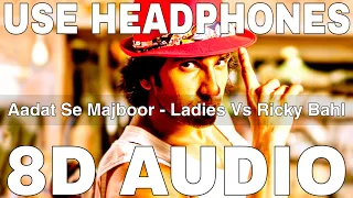 Aadat Se Majboor (8D Audio) || Ladies vs Ricky Bahl || Benny Dayal || Ranveer Singh, Anushka Sharma