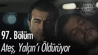 Ateş, Yalçın'ı öldürüyor - Eşkıya Dünyaya Hükümdar Olmaz 97. Bölüm