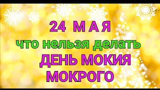 24 МАЯ - ЧТО НЕЛЬЗЯ  И МОЖНО ДЕЛАТЬ В  ДЕНЬ МОКИЯ МОКРОГО  / "ТАЙНА СЛОВ"