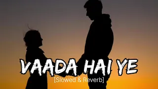 Vaada Hai Ye (Slowed & Reverb) Lofi Sad Song 🎧